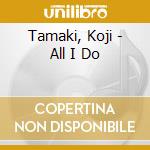 Tamaki, Koji - All I Do cd