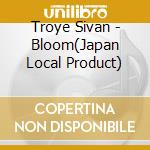 Troye Sivan - Bloom(Japan Local Product) cd musicale di Sivan, Troye