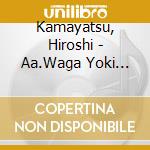 Kamayatsu, Hiroshi - Aa.Waga Yoki Tomo Yo cd