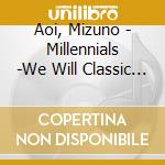 Aoi, Mizuno - Millennials -We Will Classic You- cd