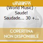 (World Music) - Saude! Saudade... 30 + Beyond cd musicale di (World Music)