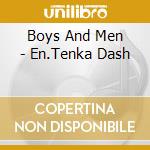 Boys And Men - En.Tenka Dash cd musicale di Boys And Men