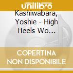 Kashiwabara, Yoshie - High Heels Wo Nugisuteta Onna +2 cd
