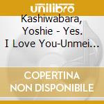 Kashiwabara, Yoshie - Yes. I Love You-Unmei Wo Koete- +2 cd