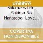 Sukimaswitch - Sukima No Hanataba -Love Song Selection- cd