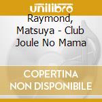 Raymond, Matsuya - Club Joule No Mama cd