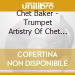 Chet Baker - Trumpet Artistry Of Chet Baker cd musicale di Chet Baker