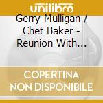 Gerry Mulligan / Chet Baker - Reunion With Chet Baker cd