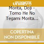 Morita, Doji - Tomo He No Tegami Morita Doji Jisenshuu cd
