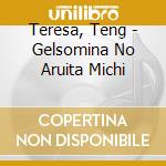 Teresa, Teng - Gelsomina No Aruita Michi cd