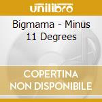 Bigmama - Minus 11 Degrees cd musicale di Bigmama