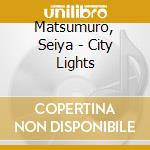 Matsumuro, Seiya - City Lights cd