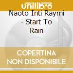 Naoto Inti Raymi - Start To Rain cd musicale di Naoto Inti Raymi