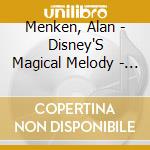 Menken, Alan - Disney'S Magical Melody - The Best Of Alan Menken cd musicale di Menken, Alan