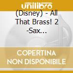 (Disney) - All That Brass! 2 -Sax Four/Toontown Sound Makers- cd