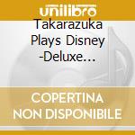 Takarazuka Plays Disney -Deluxe Edition- (2 Cd) cd