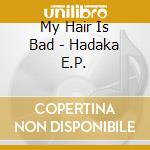 My Hair Is Bad - Hadaka E.P. cd