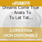 Dreams Come True - Anata To Tu Lat Tat Ta/The Way I Dream cd musicale di Dreams Come True