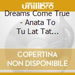 Dreams Come True - Anata To Tu Lat Tat Ta/The Way I Dream cd