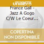 France Gall - Jazz A Gogo C/W Le Coeur Qui Jazze cd musicale di France Gall