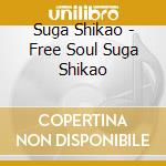 Suga Shikao - Free Soul Suga Shikao cd