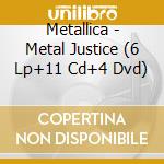 Metallica - Metal Justice (6 Lp+11 Cd+4 Dvd) cd musicale di Metallica