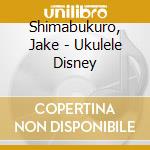 Shimabukuro, Jake - Ukulele Disney cd
