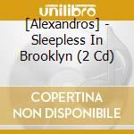 [Alexandros] - Sleepless In Brooklyn (2 Cd) cd