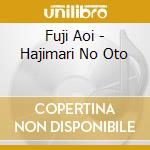 Fuji Aoi - Hajimari No Oto cd musicale di Fuji Aoi