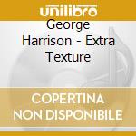 George Harrison - Extra Texture cd musicale di George Harrison