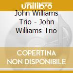 John Williams Trio - John Williams Trio cd musicale di Williams, John