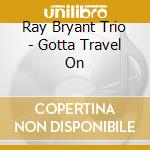 Ray Bryant Trio - Gotta Travel On cd musicale di Ray Bryant