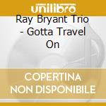 Ray Bryant Trio - Gotta Travel On cd