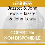 Jazztet & John Lewis - Jazztet & John Lewis cd musicale di Jazztet & John Lewis