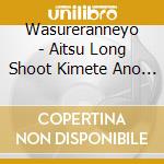 Wasureranneyo - Aitsu Long Shoot Kimete Ano Ko Ga Kansei Wo Agete Sono Toki Ore Ha Ie Ni cd