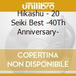 Hikashu - 20 Seiki Best -40Th Anniversary- cd musicale di Hikashu