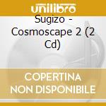 Sugizo - Cosmoscape 2 (2 Cd) cd musicale di Sugizo