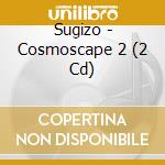 Sugizo - Cosmoscape 2 (2 Cd) cd
