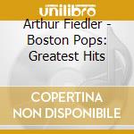 Arthur Fiedler - Boston Pops: Greatest Hits cd musicale di Arthur Fiedler