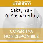 Sakai, Yu - Yu Are Something cd musicale di Sakai, Yu