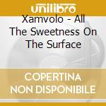 Xamvolo - All The Sweetness On The Surface cd