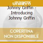 Johnny Griffin - Introducing Johnny Griffin cd musicale di Johnny Griffin
