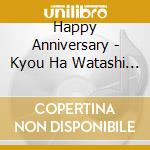 Happy Anniversary - Kyou Ha Watashi Ga Anata No Sekai Ni Ochichatta Hi cd musicale di Happy Anniversary