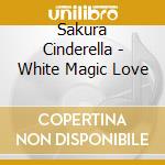 Sakura Cinderella - White Magic Love cd