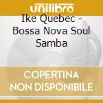 Ike Quebec - Bossa Nova Soul Samba cd