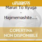 Maruri To Ryuga - Hajimemashite. (2 Cd) cd musicale di Maruri To Ryuga