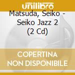 Matsuda, Seiko - Seiko Jazz 2 (2 Cd) cd