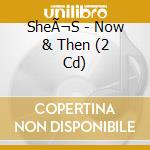 SheÃ¬S - Now & Then (2 Cd) cd
