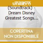 (Soundtrack) - Dream Disney Greatest Songs Live Action(Live Action Version) cd musicale di (Soundtrack)