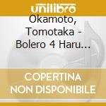 Okamoto, Tomotaka - Bolero 4 Haru Nanoni cd